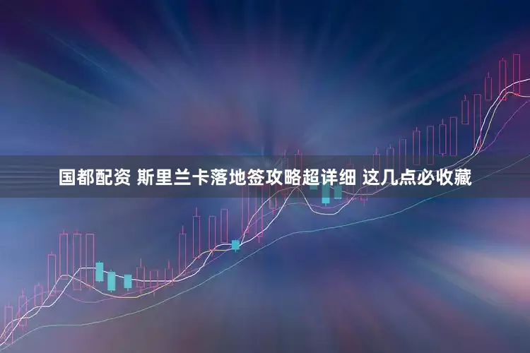 国都配资 斯里兰卡落地签攻略超详细 这几点必收藏